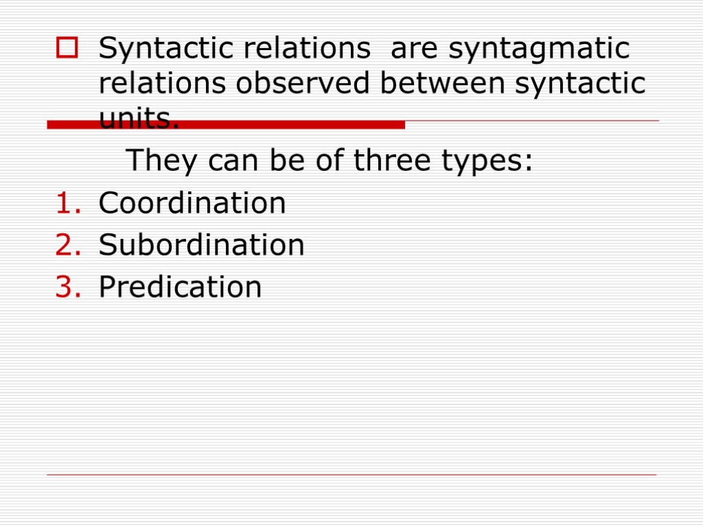 Syntactic relations are syntagmatic relations observed between syntactic units. They can be of three